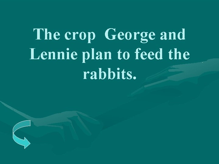 The crop George and Lennie plan to feed the rabbits. 