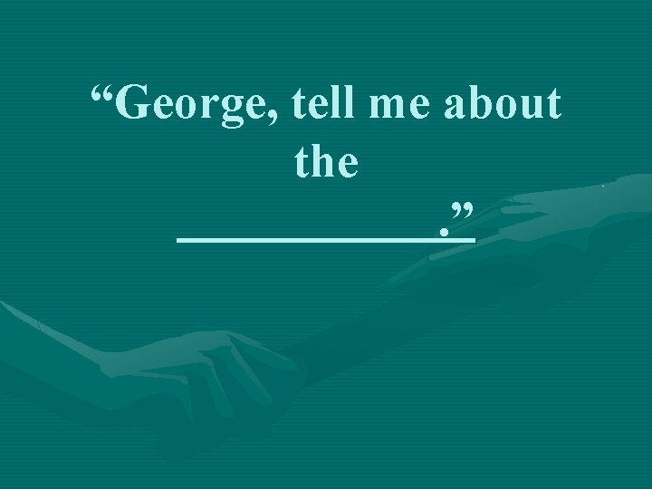“George, tell me about the. ” 