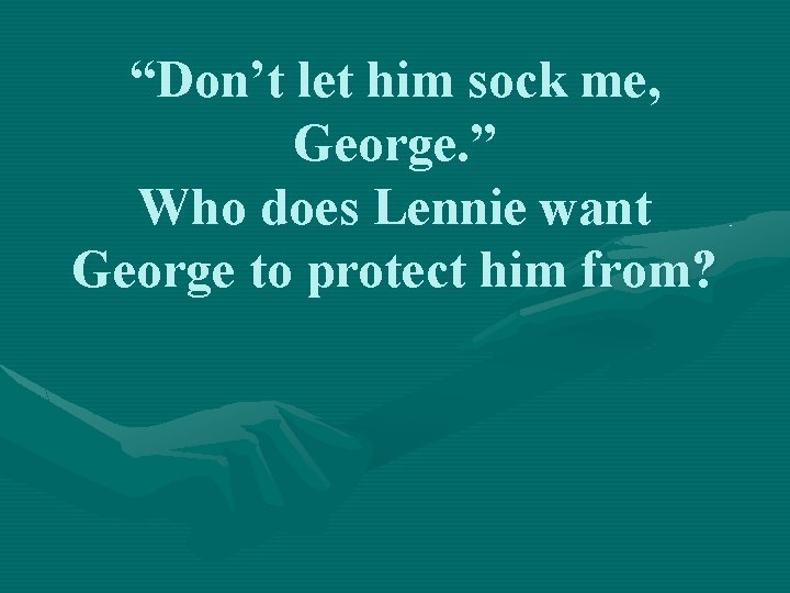 “Don’t let him sock me, George. ” Who does Lennie want George to protect