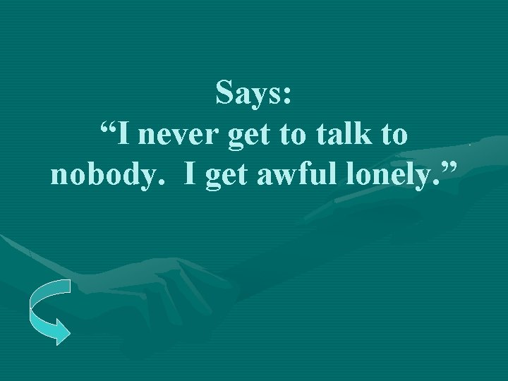 Says: “I never get to talk to nobody. I get awful lonely. ” 