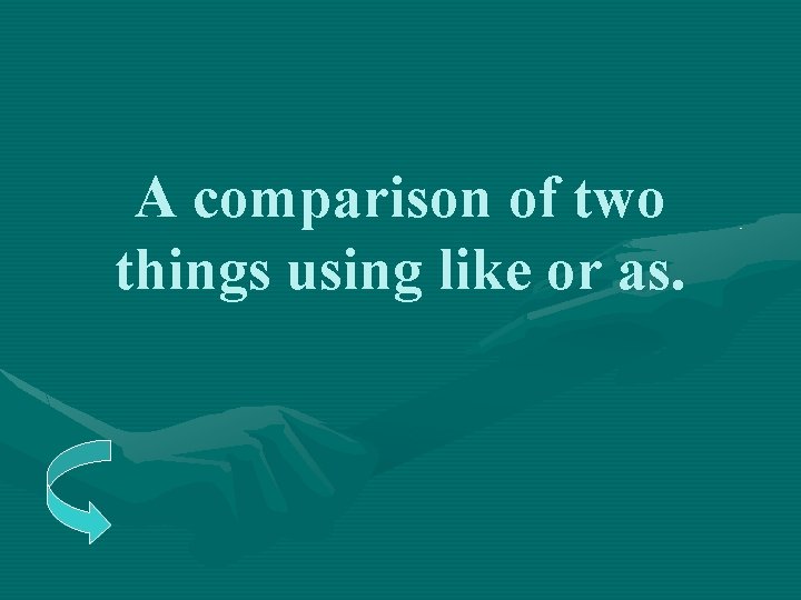 A comparison of two things using like or as. 