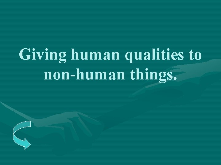 Giving human qualities to non-human things. 