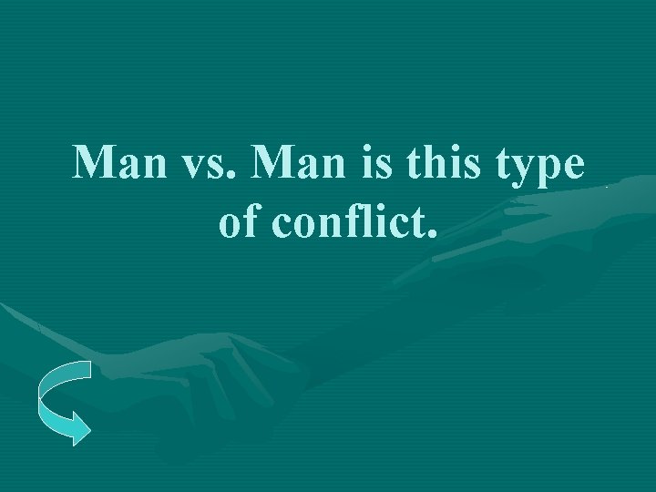 Man vs. Man is this type of conflict. 