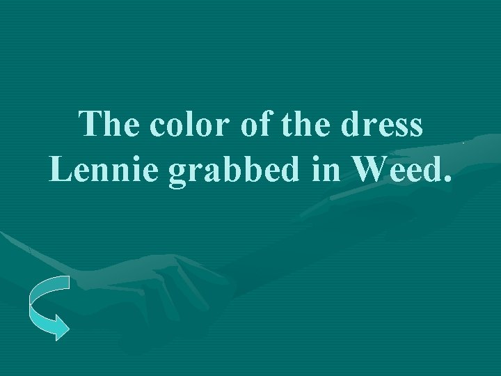 The color of the dress Lennie grabbed in Weed. 