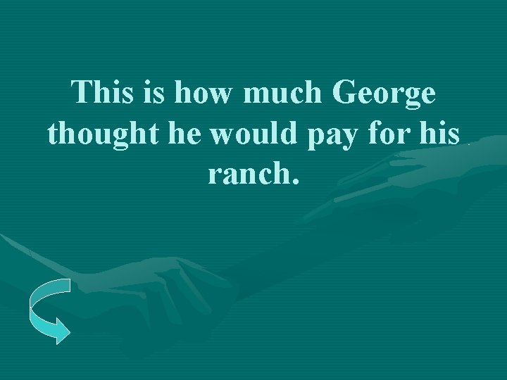 This is how much George thought he would pay for his ranch. 