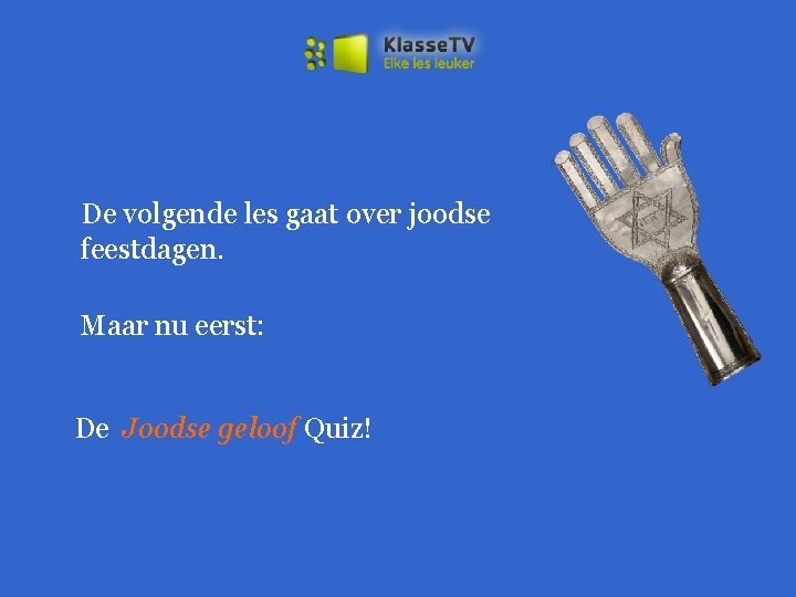 De volgende les gaat over joodse feestdagen. Maar nu eerst: De Joodse geloof Quiz!