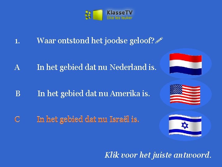 1. Waar ontstond het joodse geloof? A In het gebied dat nu Nederland is.