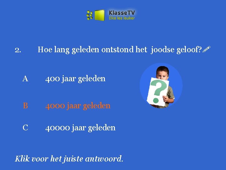 2. Hoe lang geleden ontstond het joodse geloof? A 400 jaar geleden B 4000