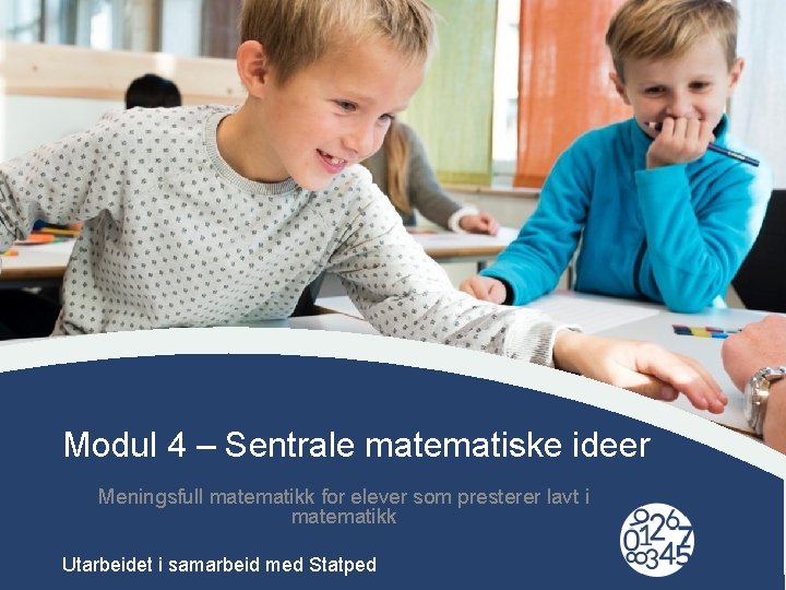 Modul 4 – Sentrale matematiske ideer Meningsfull matematikk for elever som presterer lavt i