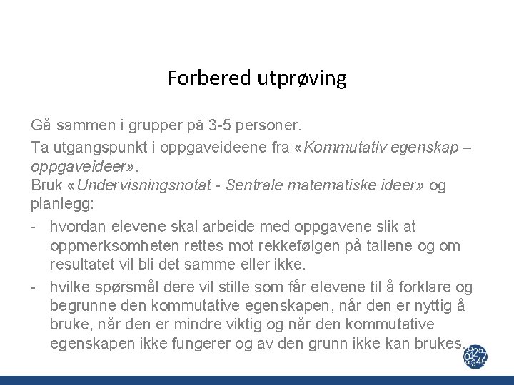 Forbered utprøving Gå sammen i grupper på 3 -5 personer. Ta utgangspunkt i oppgaveideene