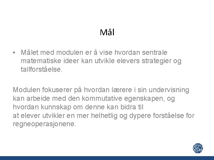 Mål • Målet med modulen er å vise hvordan sentrale matematiske ideer kan utvikle