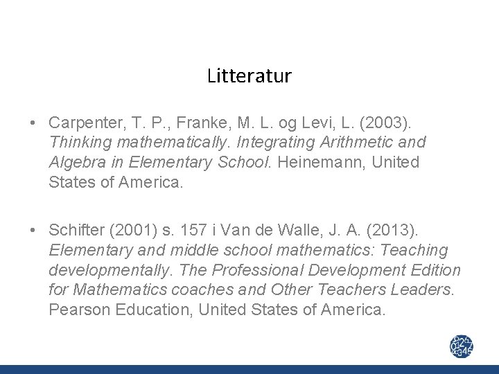 Litteratur • Carpenter, T. P. , Franke, M. L. og Levi, L. (2003). Thinking