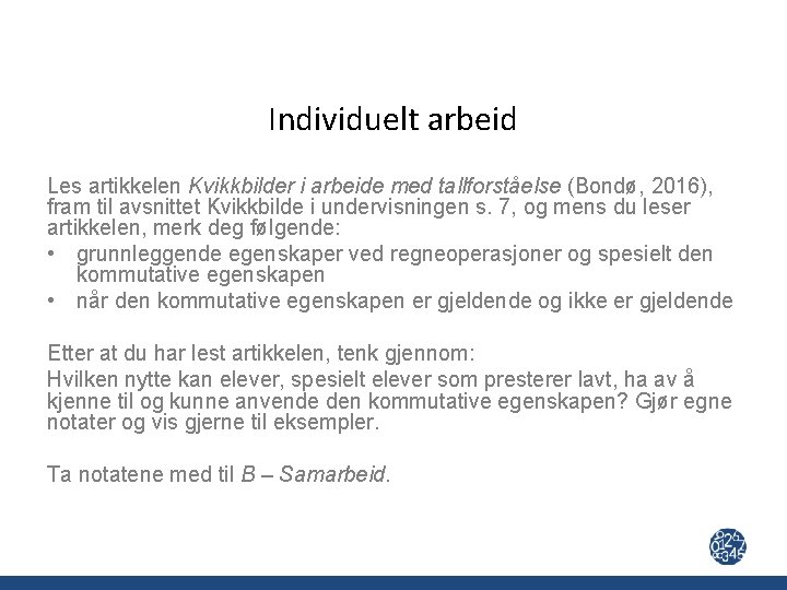 Individuelt arbeid Les artikkelen Kvikkbilder i arbeide med tallforståelse (Bondø, 2016), fram til avsnittet