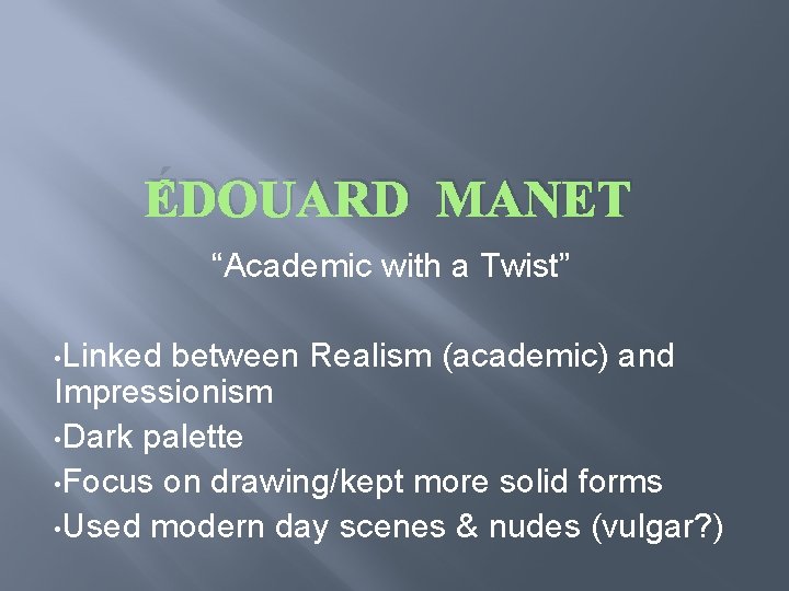 ÉDOUARD MANET “Academic with a Twist” • Linked between Realism (academic) and Impressionism •