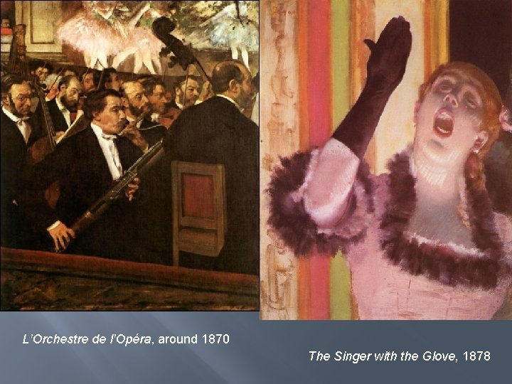 L’Orchestre de l’Opéra, around 1870 The Singer with the Glove, 1878 