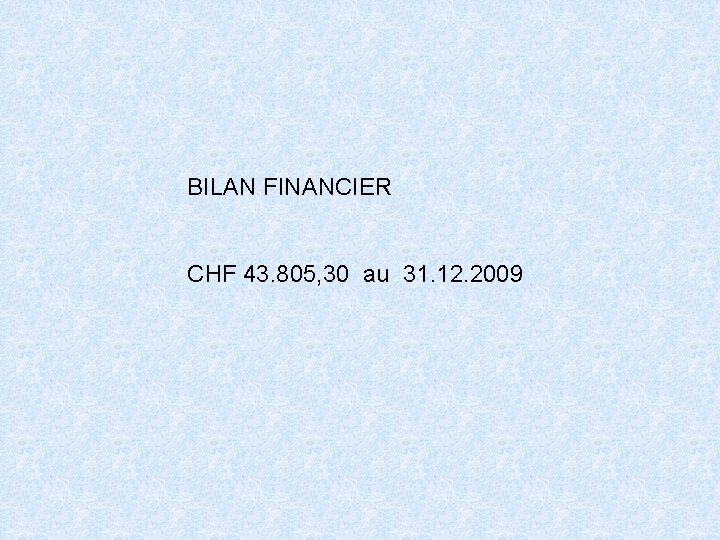 BILAN FINANCIER CHF 43. 805, 30 au 31. 12. 2009 