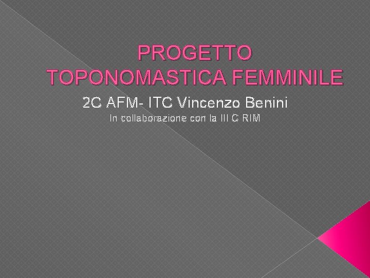 PROGETTO TOPONOMASTICA FEMMINILE 2 C AFM- ITC Vincenzo Benini In collaborazione con la III