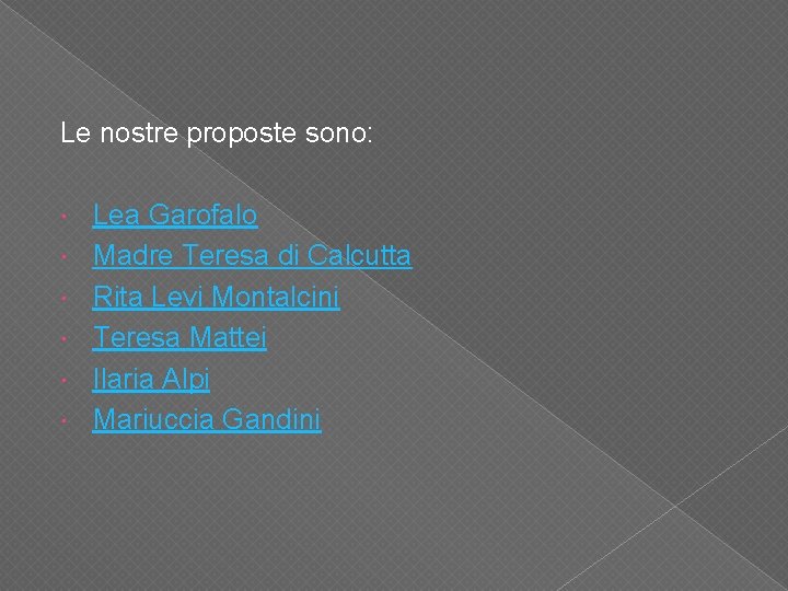 Le nostre proposte sono: Lea Garofalo Madre Teresa di Calcutta Rita Levi Montalcini Teresa