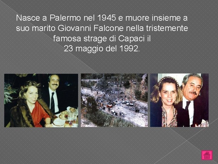 Nasce a Palermo nel 1945 e muore insieme a suo marito Giovanni Falcone nella