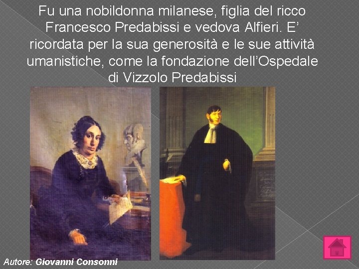 Fu una nobildonna milanese, figlia del ricco Francesco Predabissi e vedova Alfieri. E’ ricordata