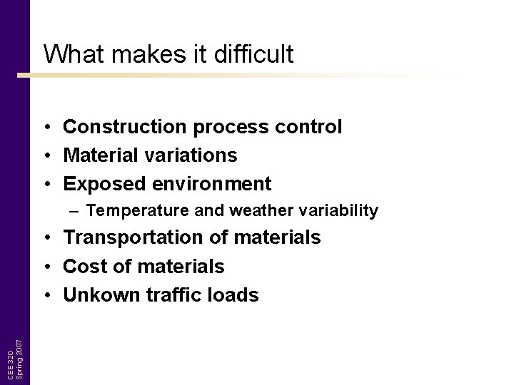 What makes it difficult • Construction process control • Material variations • Exposed environment