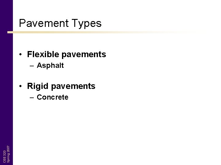 Pavement Types • Flexible pavements – Asphalt • Rigid pavements CEE 320 Spring 2007
