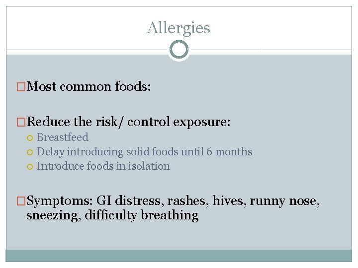 Allergies �Most common foods: �Reduce the risk/ control exposure: Breastfeed Delay introducing solid foods
