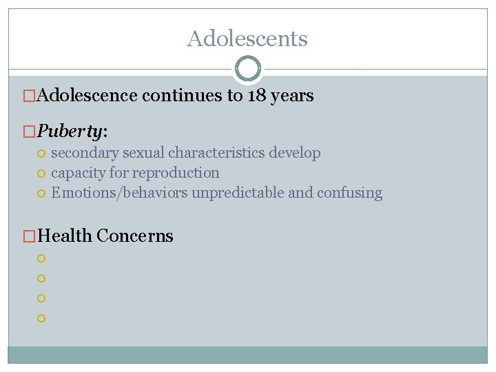 Adolescents �Adolescence continues to 18 years �Puberty: secondary sexual characteristics develop capacity for reproduction