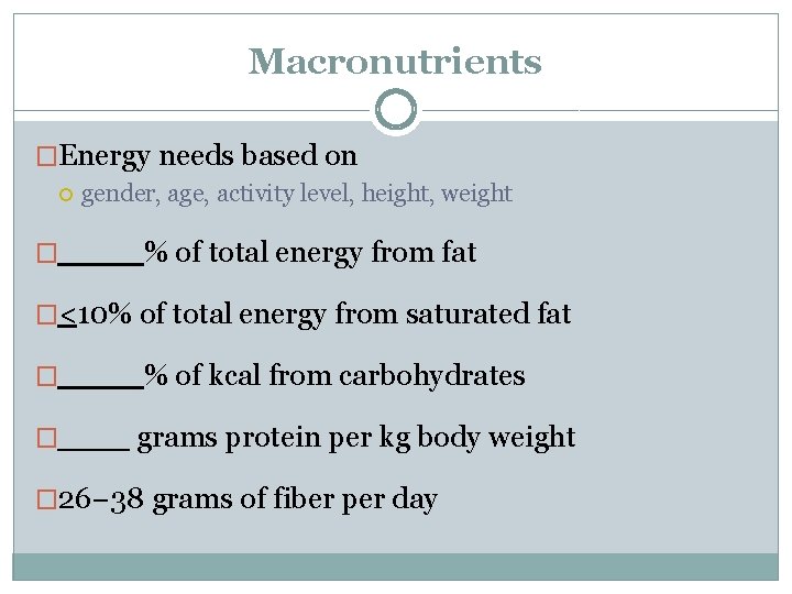 Macronutrients �Energy needs based on � gender, age, activity level, height, weight % of