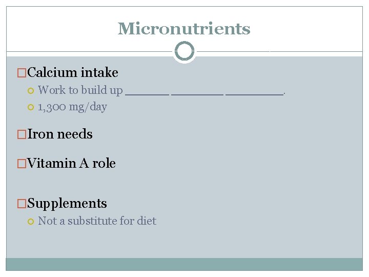 Micronutrients �Calcium intake Work to build up 1, 300 mg/day �Iron needs �Vitamin A