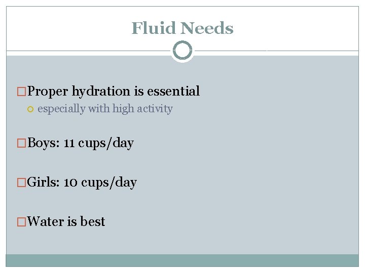 Fluid Needs �Proper hydration is essential especially with high activity �Boys: 11 cups/day �Girls: