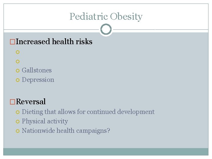 Pediatric Obesity �Increased health risks Gallstones Depression �Reversal Dieting that allows for continued development