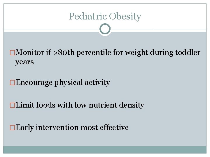 Pediatric Obesity �Monitor if >80 th percentile for weight during toddler years �Encourage physical