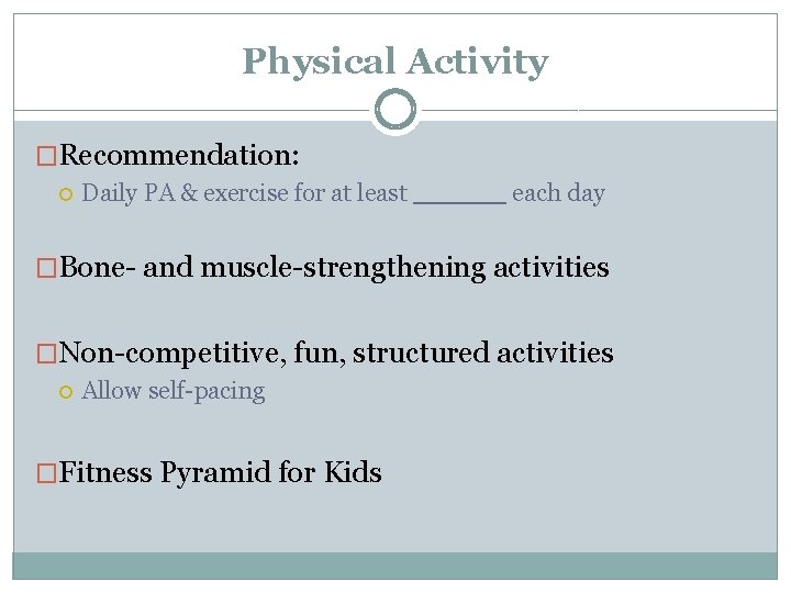 Physical Activity �Recommendation: Daily PA & exercise for at least each day �Bone- and