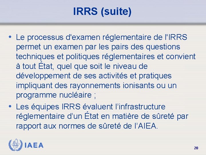IRRS (suite) • Le processus d'examen réglementaire de l'IRRS permet un examen par les