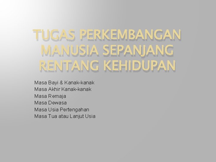 TUGAS PERKEMBANGAN MANUSIA SEPANJANG RENTANG KEHIDUPAN Masa Bayi & Kanak-kanak Masa Akhir Kanak-kanak Masa