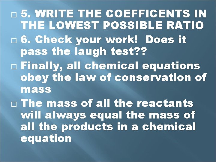  5. WRITE THE COEFFICENTS IN THE LOWEST POSSIBLE RATIO 6. Check your work!