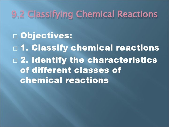 9. 2 Classifying Chemical Reactions Objectives: 1. Classify chemical reactions 2. Identify the characteristics