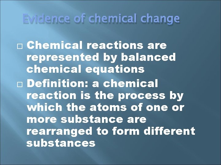 Evidence of chemical change Chemical reactions are represented by balanced chemical equations Definition: a