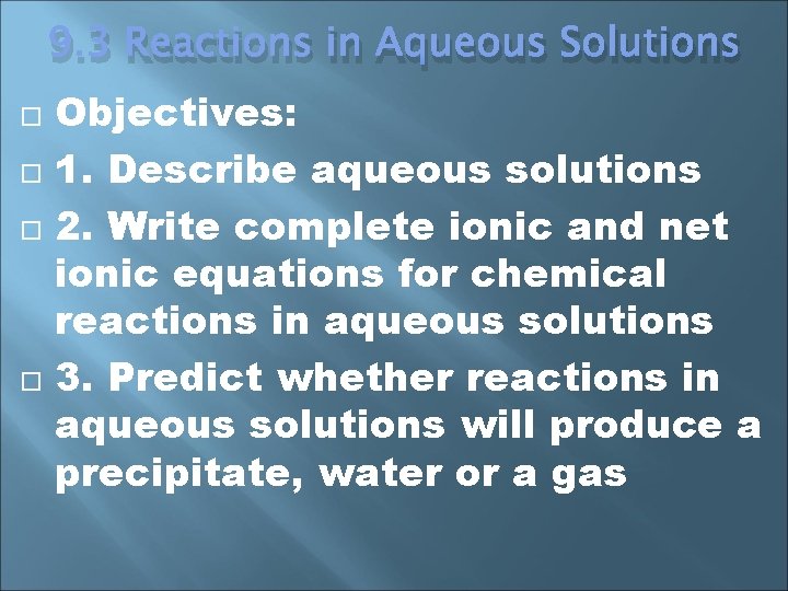 9. 3 Reactions in Aqueous Solutions Objectives: 1. Describe aqueous solutions 2. Write complete