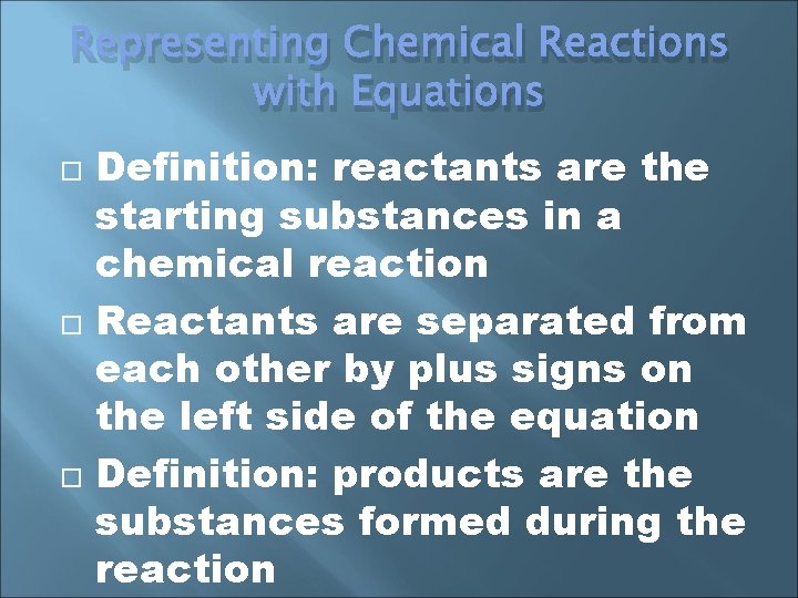 Representing Chemical Reactions with Equations Definition: reactants are the starting substances in a chemical
