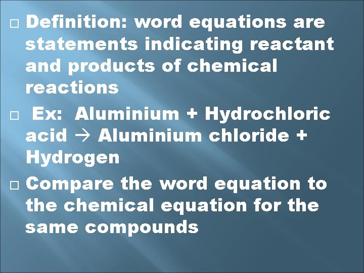  Definition: word equations are statements indicating reactant and products of chemical reactions Ex: