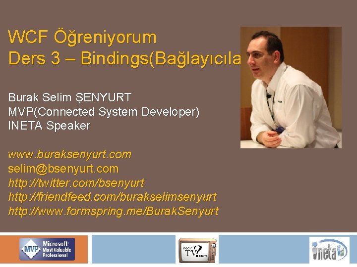 WCF Öğreniyorum Ders 3 – Bindings(Bağlayıcılar) Burak Selim ŞENYURT MVP(Connected System Developer) INETA Speaker