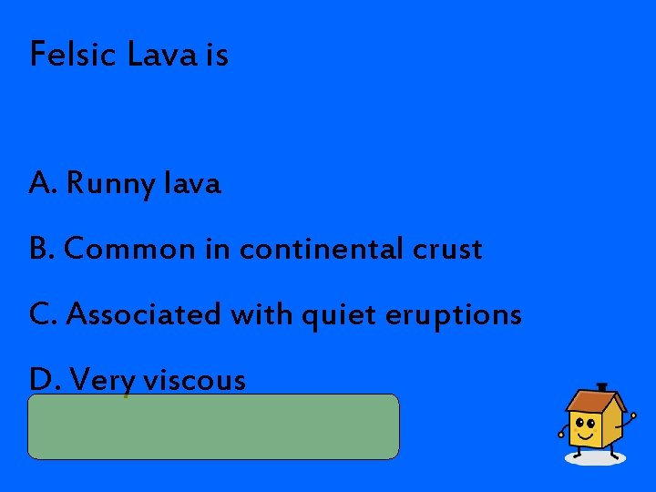 Felsic Lava is A. Runny lava B. Common in continental crust C. Associated with