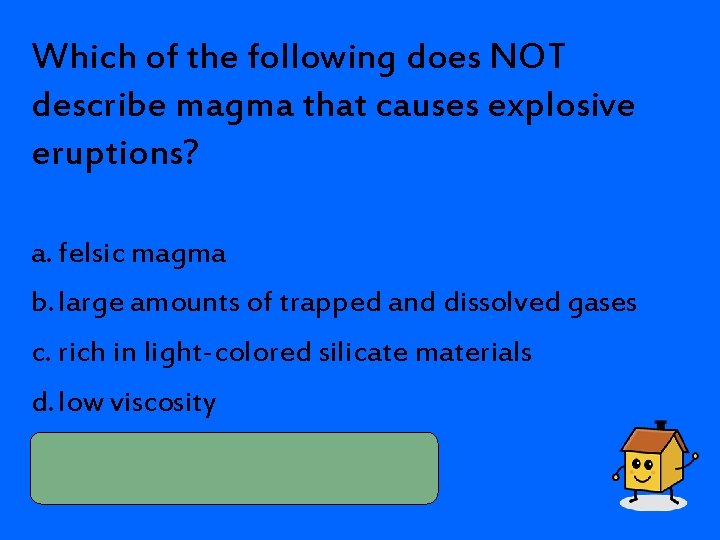 Which of the following does NOT describe magma that causes explosive eruptions? a. felsic