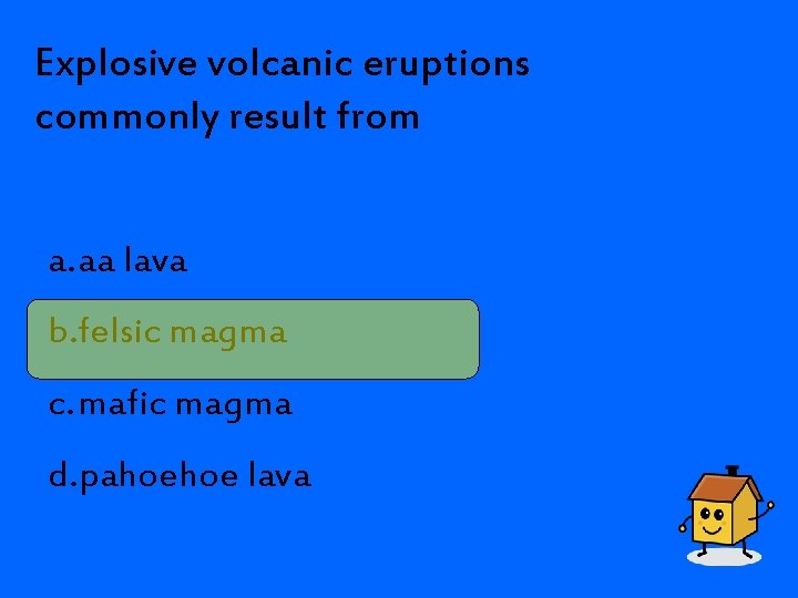 Explosive volcanic eruptions commonly result from a. aa lava b. felsic magma c. mafic
