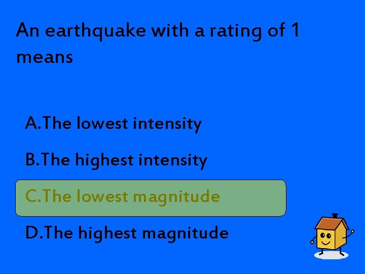 An earthquake with a rating of 1 means A. The lowest intensity B. The