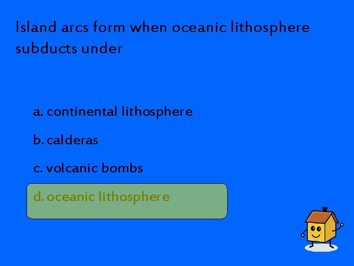 Island arcs form when oceanic lithosphere subducts under a. continental lithosphere b. calderas c.