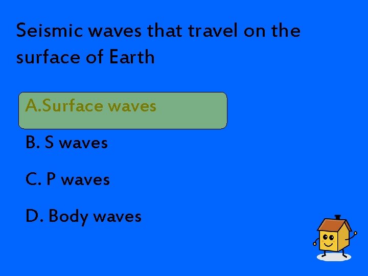 Seismic waves that travel on the surface of Earth A. Surface waves B. S