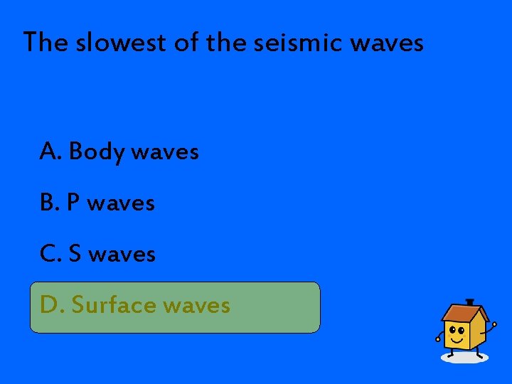 The slowest of the seismic waves A. Body waves B. P waves C. S